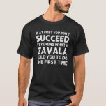 Camiseta ZAVALA Funny Surname Family Tree Birthday<br><div class="desc">O legal trabalho de arte para a família "Se,  no início,  você não tiver sucesso,  tente fazer o que uma Zavala lhe disse para fazer a primeira vez" é um presente perfeito para qualquer homem ou mulher que você queira surpreender. Comprar o design agora!</div>