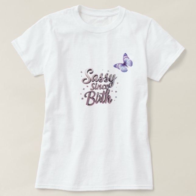 Camiseta Zazzle Sassy Desde a t-shirt de Nascimento: Person (Frente do Design)