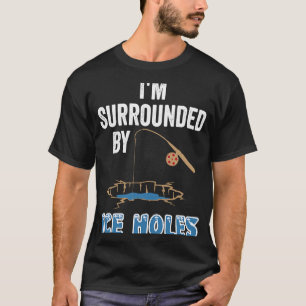 Camisetas de pesca no gelo Estou cercado por burac