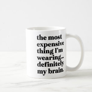 Caneca De Café A Coisa Mais Cara Que Estou Vestindo...com certeza