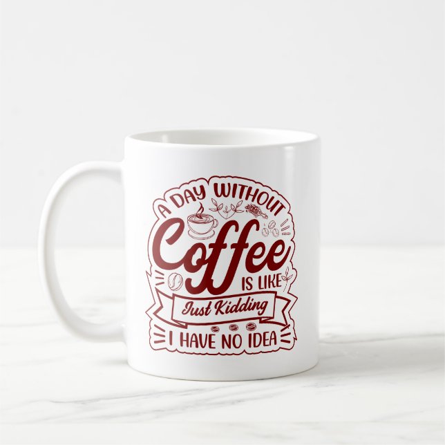 Caneca De Café A Day Without Coffee? JUST KIDDING… I Have No Idea (Esquerda)