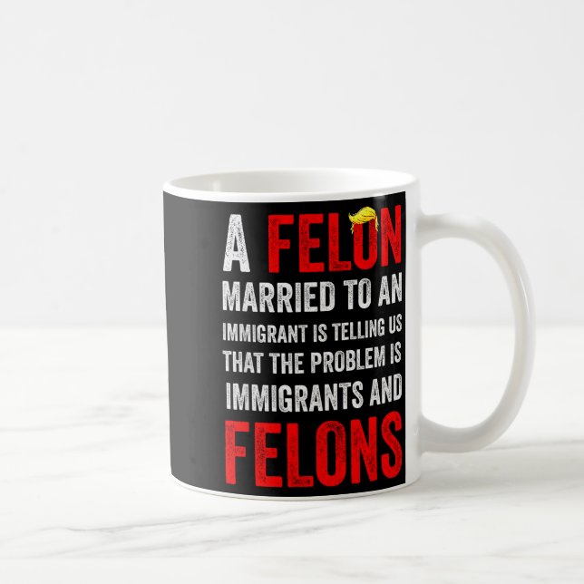 Caneca De Café A Felon Married To An Immigrant Is Telling Us That (Direita)