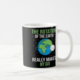 Caneca De Café A Rotação Da Terra Realmente Faz Meu Dia 2