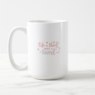 Caneca De Café A Vida É Curta, Torne-A Doce