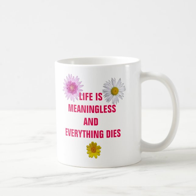 Caneca De Café A vida é sem sentido e tudo morre (Direita)