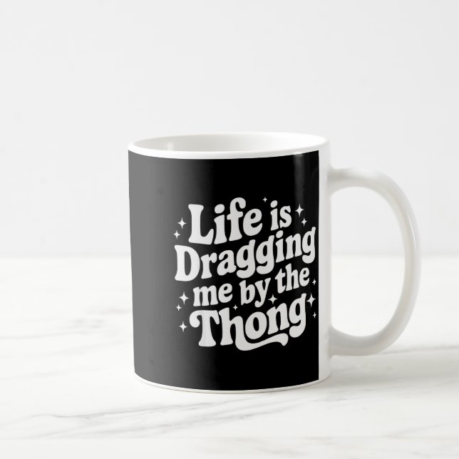 Caneca De Café A Vida Está Me Arrastando Pelo Fio Dental  (Direita)