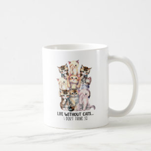 Caneca De Café A Vida Sem Gatos? Eu acho que não
