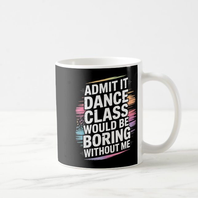 Caneca De Café Admit It Dance Cl Would Be Boring Without Me Funny (Direita)