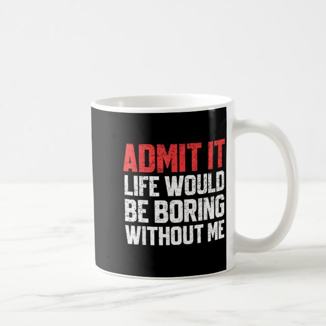 Caneca De Café Admit It Life Would Be Boring Without Me Funny Sar (Direita)