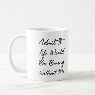Caneca De Café Admita Que A Vida Seria Chata Sem Mim