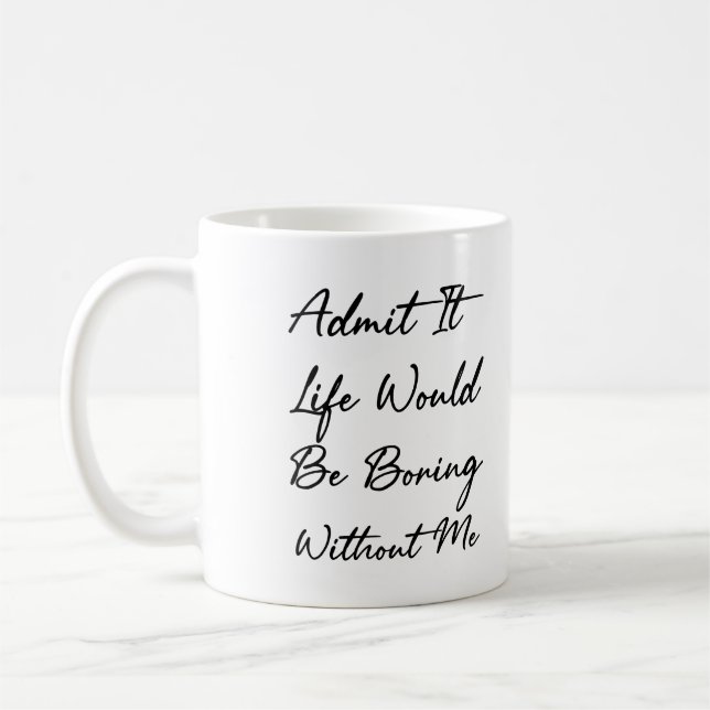 Caneca De Café Admita Que A Vida Seria Chata Sem Mim (Esquerda)