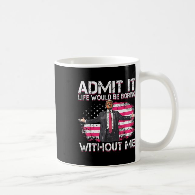 Caneca De Café Admita Que A Vida Seria Chata Sem Mim. (Direita)