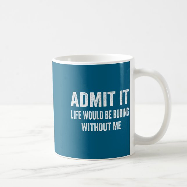 Caneca De Café Admita que a vida seria chata sem mim Dizer engraç (Direita)