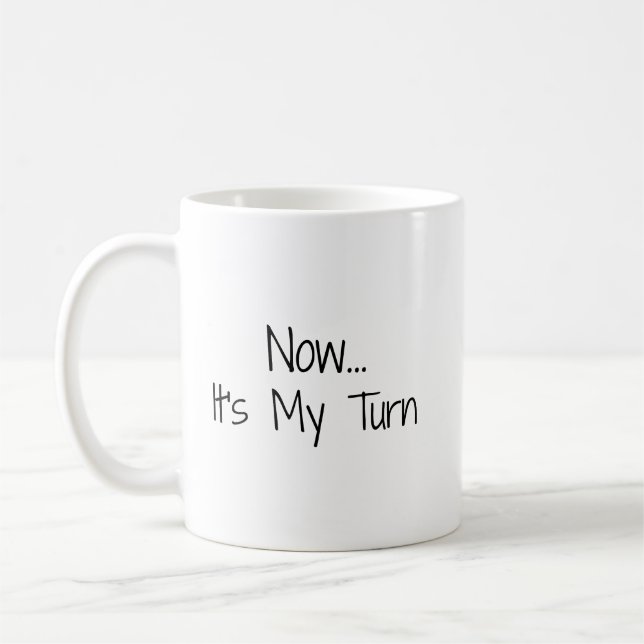 Caneca De Café "Agora.. É a minha vez", frase (Esquerda)