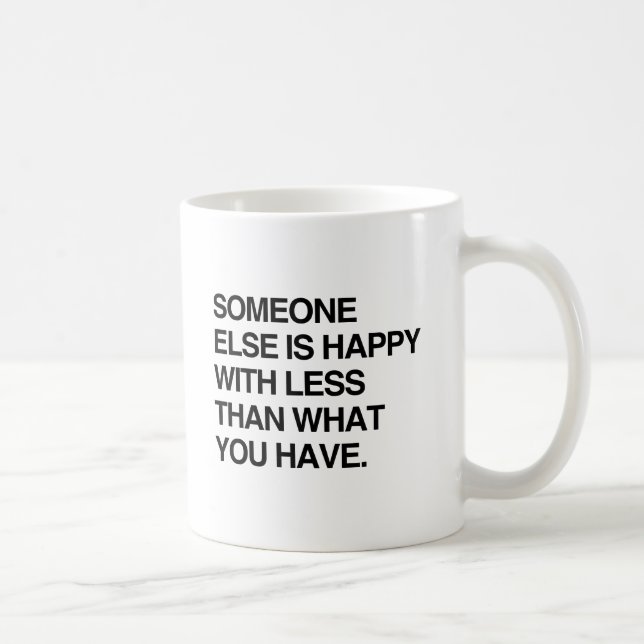 CANECA DE CAFÉ ALGUÉM MAIS É FELIZ COM MENOS DO QUE VOCÊ TEM (Direita)