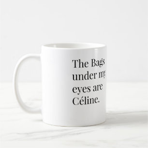 Caneca De Café As bolsas sob meus olhos são Celine