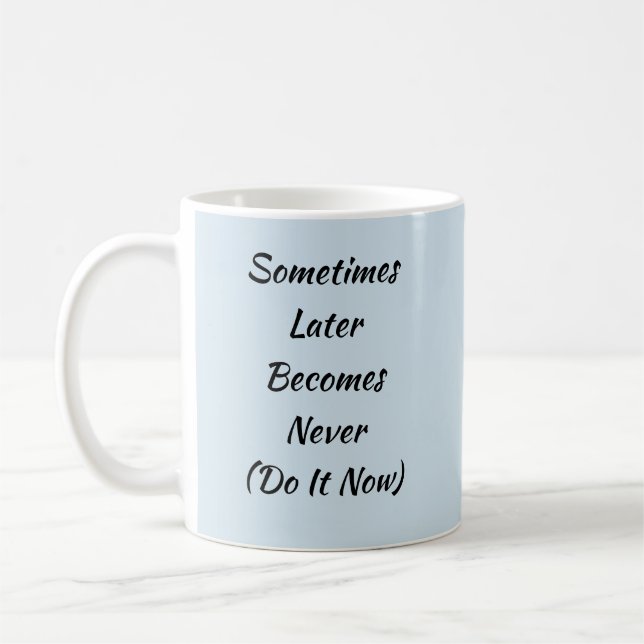 Caneca De Café Às Vezes Mais Tarde Se Torna Nunca-Faça Agora (Esquerda)