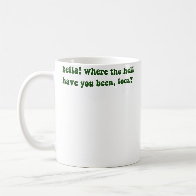 Caneca De Café Bella Where The Hell Have You Been Loca (Esquerda)