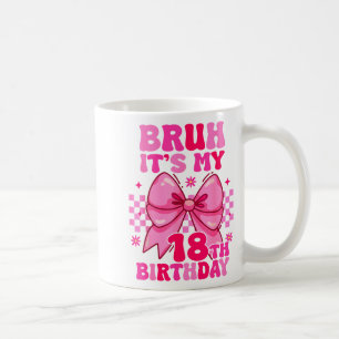 Caneca De Café Bruh É Meu 18º Aniversário Garotas Mulheres Adoles
