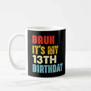 Caneca De Café Bruh É o meu aniversário de 13 de 13 anos Meninas
