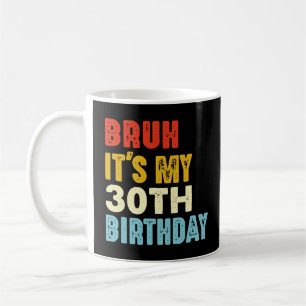 Caneca De Café Bruh, é o meu aniversário de 30 anos de 30 anos, h