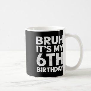 Caneca De Café Bruh É o meu aniversário de 6 de 6 anos de anivers