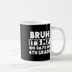 Caneca De Café Bruh São Meus 100 Dias Do 4º Grau 100º Dia De Sch