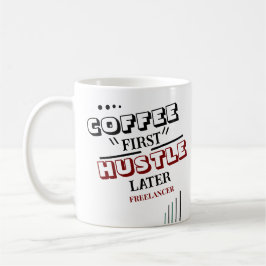 Caneca De Café Café Primeiro Hustle Mais Tarde Freelancer Coffee