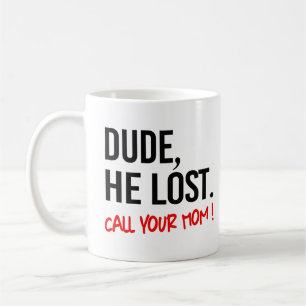 Caneca De Café Cara, ele perdeu. Ligue para sua mãe