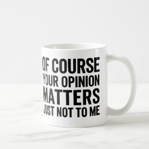 CANECA DE CAFÉ CLARO QUE SUA OPINIÃO IMPORTA SÓ NÃO PARA MIM 