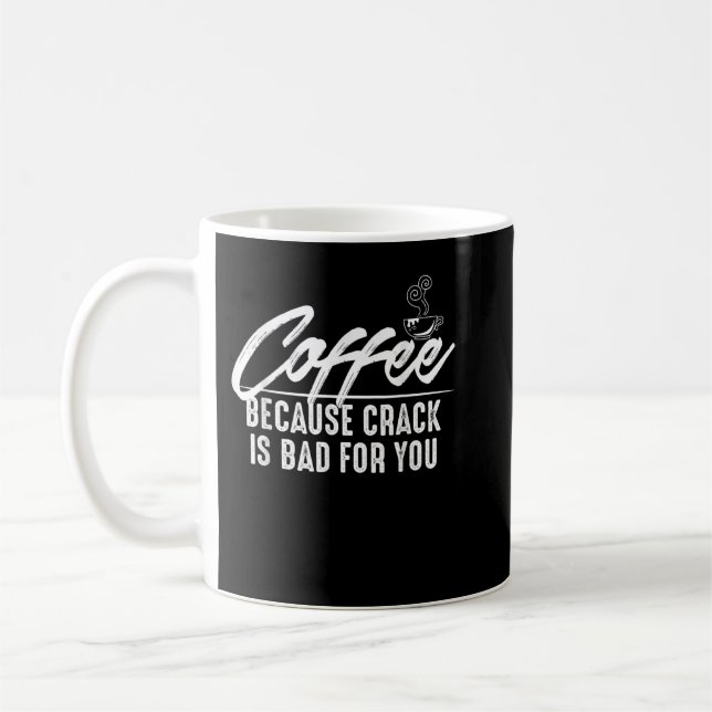 Caneca De Café Coffee, Because Crack is Bad for You Tee Shirt (Esquerda)