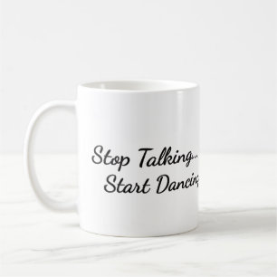 Caneca de café com "Pare de falar, comece a dançar