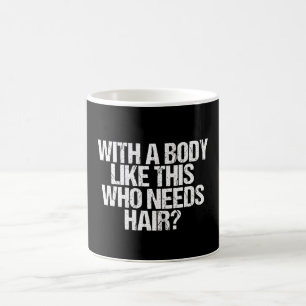 Caneca De Café Com um Corpo Assim Quem Precisa de Cabelo