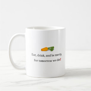 Caneca De Café "Coma, beba, e seja Feliz, para amanhã, comemos"
