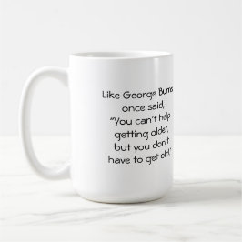 Caneca De Café Como George Burns disse uma vez, "Você não pode aj