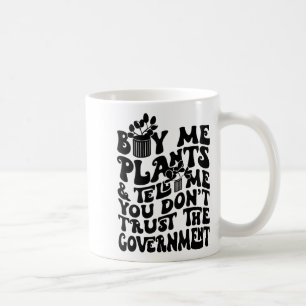 Caneca De Café Compre-me Plantas E Diga-me Que Não Confia No Gove