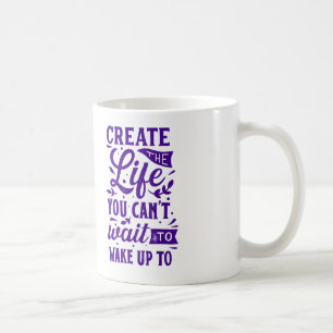 Caneca De Café Crie a vida que você não pode esperar para Acordar