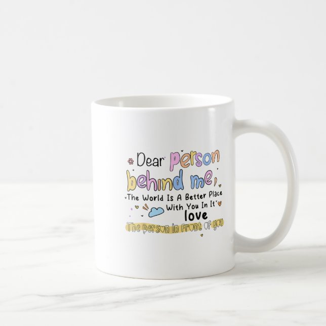 Caneca De Café Dear Person Behind Me The World Is A Better Place  (Direita)