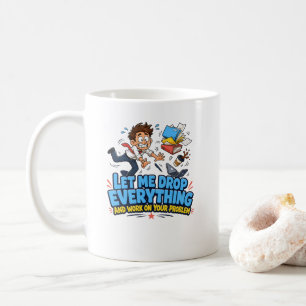 Caneca De Café Deixe-me Largar Tudo e Trabalhar no Seu Problema
