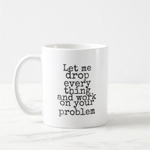 Caneca De Café Deixe-me largar tudo e trabalhar no seu problema