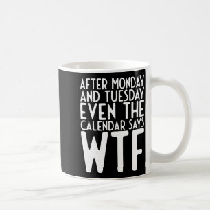Caneca De Café Depois de Segunda e Terça Mesmo Calendário Diz Wtf