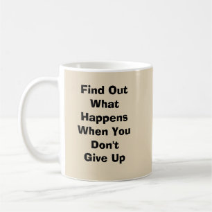 Caneca De Café Descubra o que acontece quando você não desiste