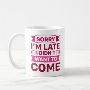 Caneca De Café Desculpe, estou atrasado, não queria vir