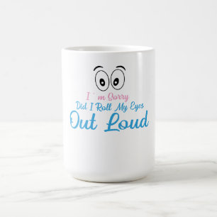 Caneca De Café Desculpe, Será que Eu Revirei Meus Olhos Alto?