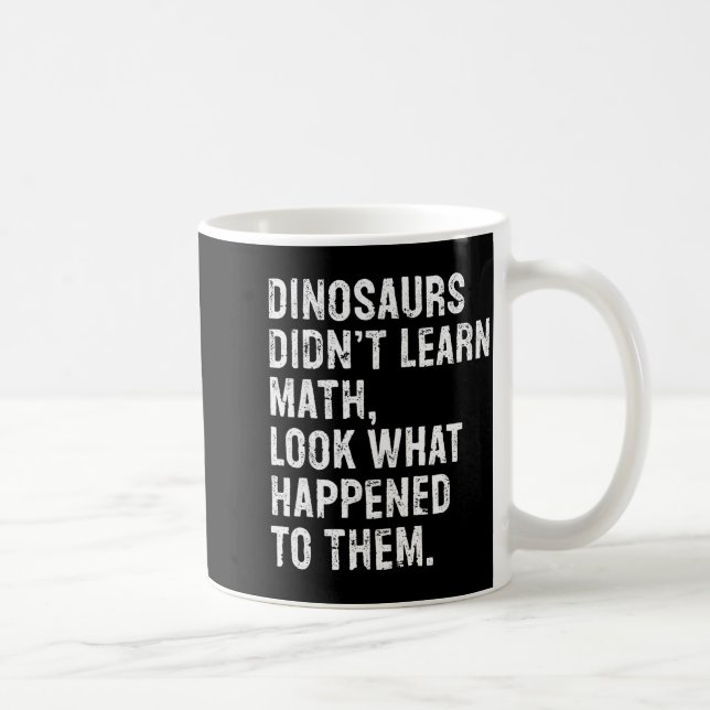 Caneca De Café Dinosaurs Didn't Learn Math Funny Math Teacher  (Direita)