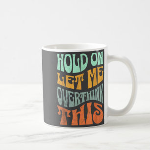 Caneca De Café Divertido Segure Deixe-me Pensar Melhor Esta Frase