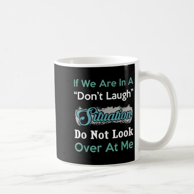 Caneca De Café Don’t Laugh Situation Dont Look Over At Me Funny Q (Direita)