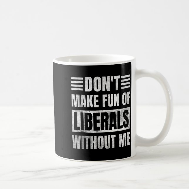 Caneca De Café Don't Make Fun Of Liberals Without Me  (Direita)