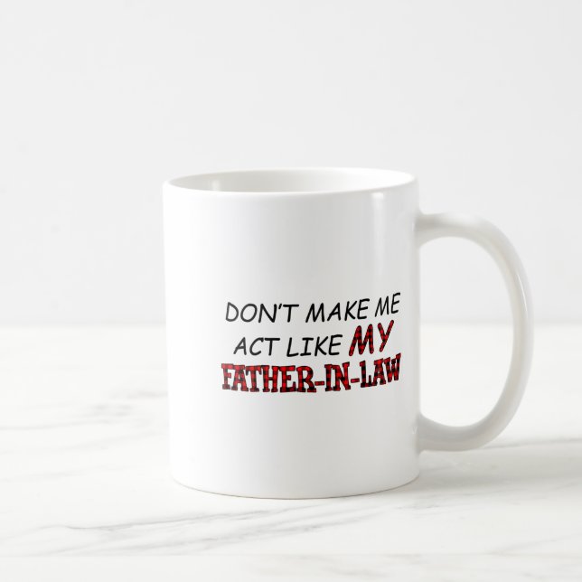 Caneca De Café Don't Make Me Act Like My Father-in-law Shirt  (Direita)