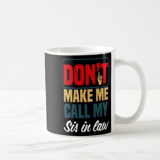 Caneca De Café Dont Make Me Call My Sis In Law Family Humor  (Direita)